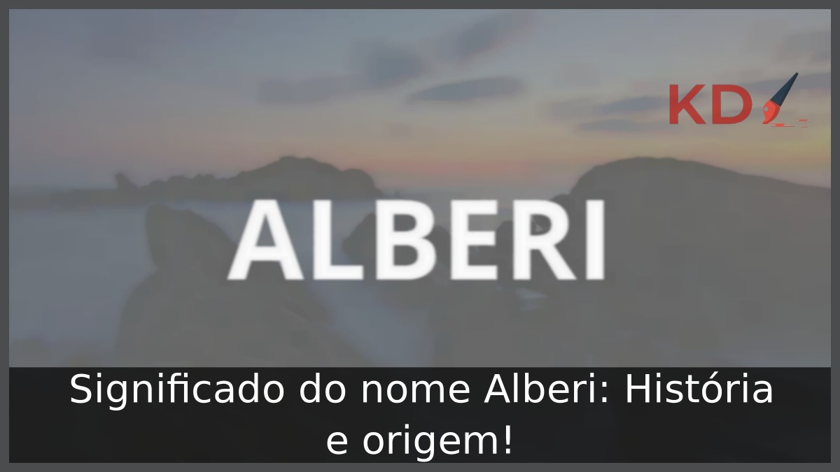 Significado do nome Alberi: História e origem! 1 Significado do nome Alberi: História e origem!