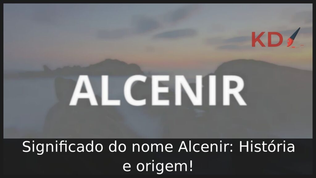 Significado do nome Alcenir: História e origem! 1 Significado do nome Alcenir: História e origem!