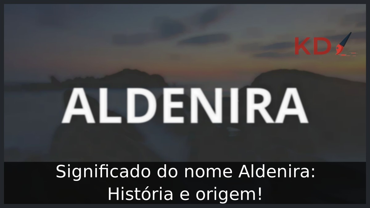 Significado do nome Aldenira: História e origem! 9 Significado do nome Aldenira: História e origem!