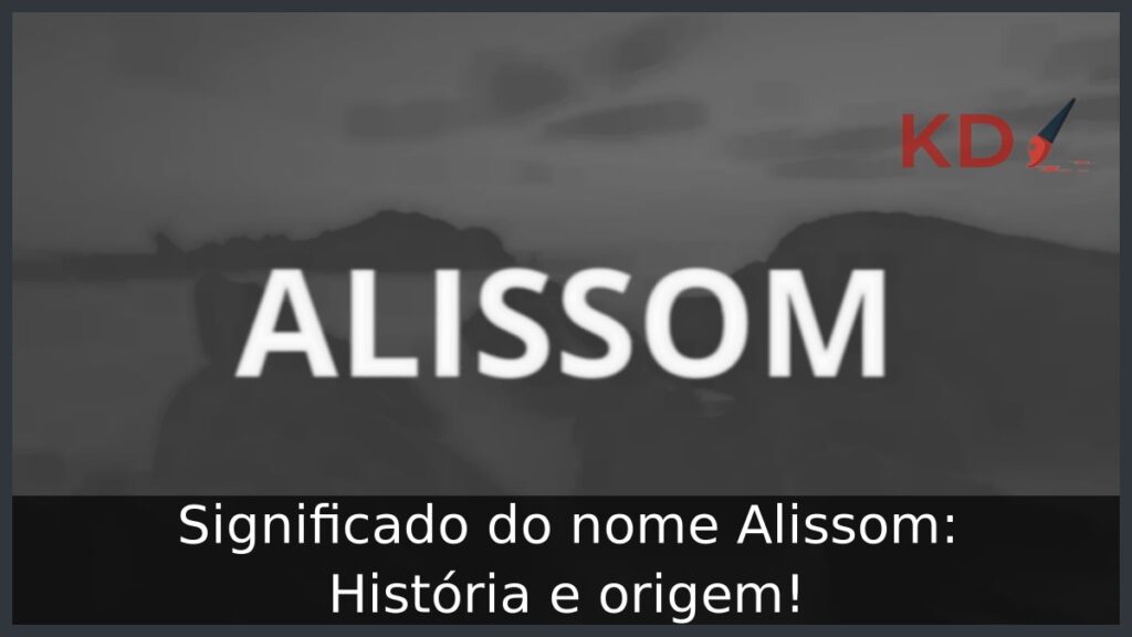 Significado do nome Alissom: História e origem! 1 Significado do nome Alissom: História e origem!