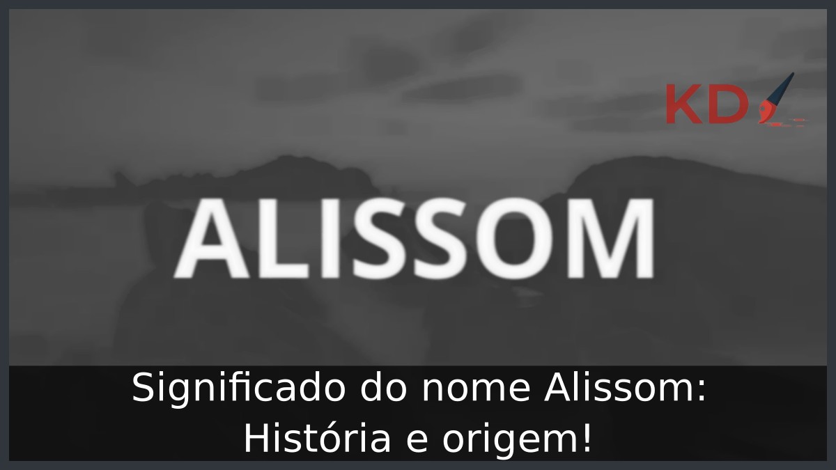 Significado do nome Alissom: História e origem!