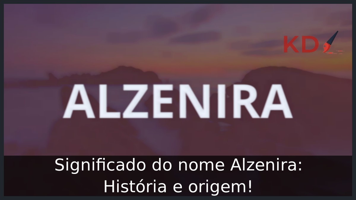 Significado do nome Alzenira: História e origem! 12 Significado do nome Alzenira: História e origem!