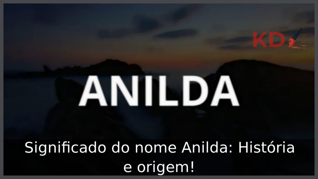 Significado do nome Anilda: História e origem!