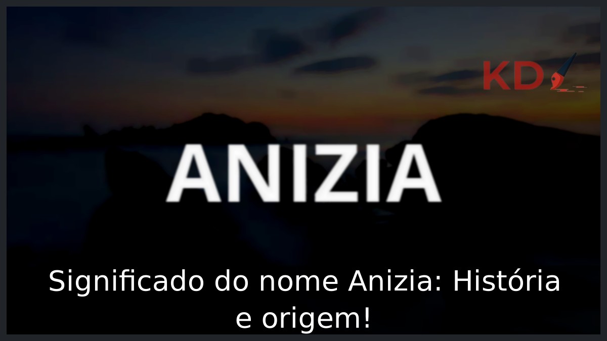 Significado do nome Anizia: História e origem! 1 Significado do nome Anizia: História e origem!