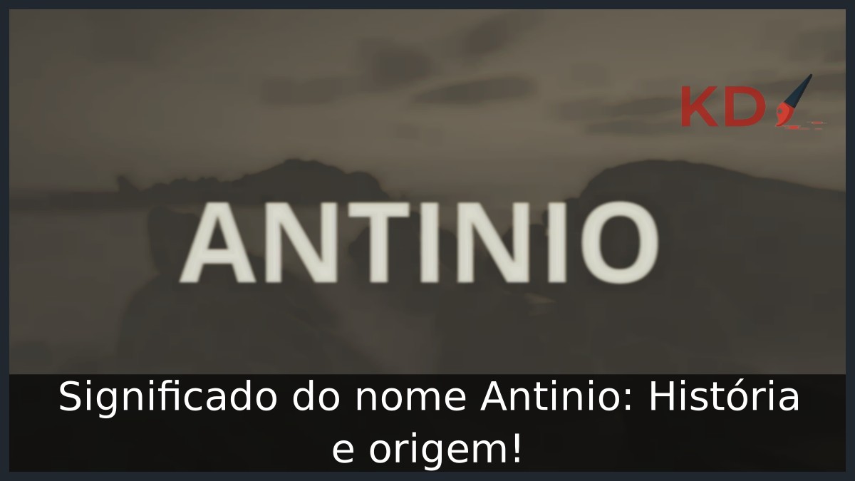 Significado do nome Antinio: História e origem! 1 Significado do nome Antinio: História e origem!