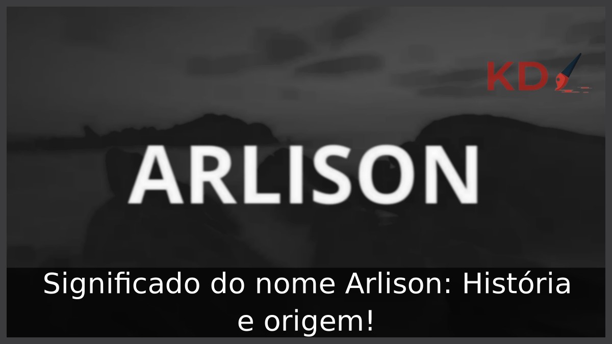 Significado do nome Arlison: História e origem!