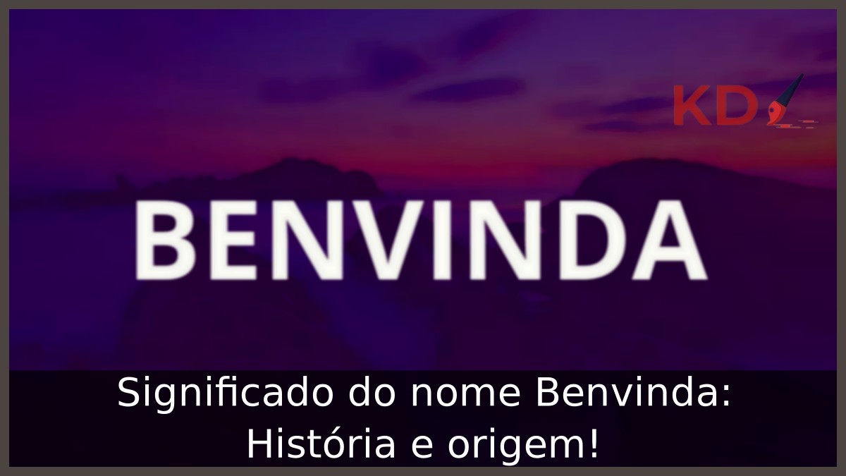 Significado do nome Benvinda: História e origem! 5 Significado do nome Benvinda: História e origem!