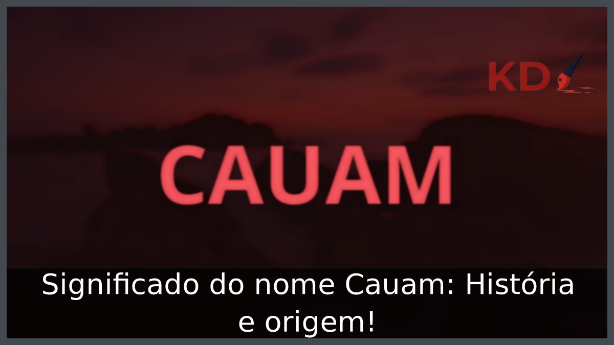 Significado do nome Cauam: História e origem! 6 Significado do nome Cauam: História e origem!