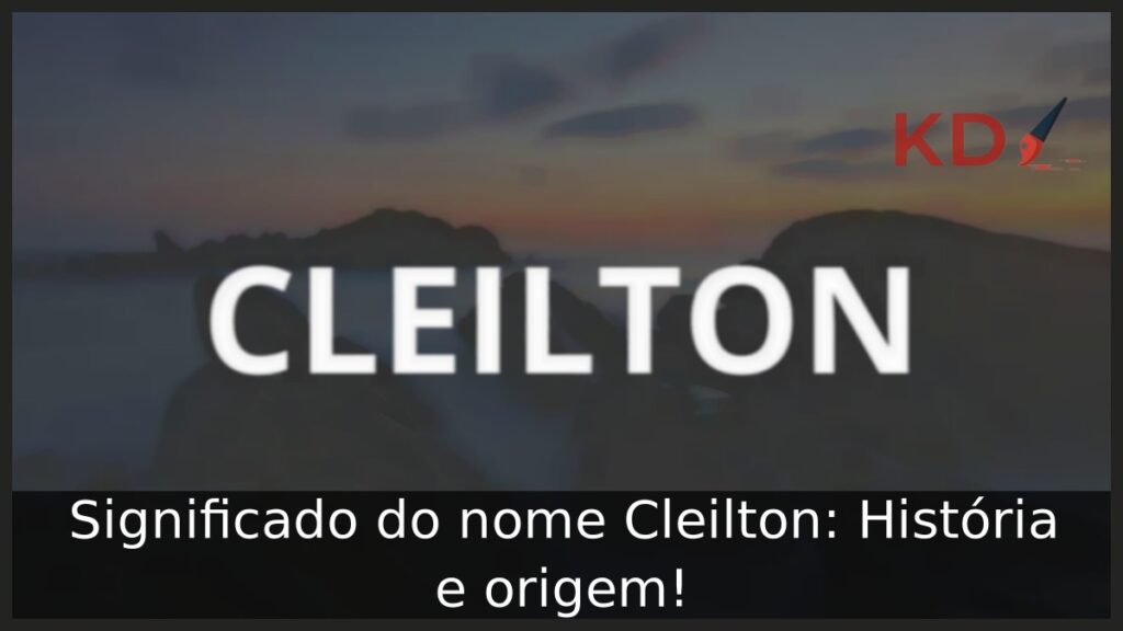 Significado do nome Cleilton: História e origem! 1 Significado do nome Cleilton: História e origem!