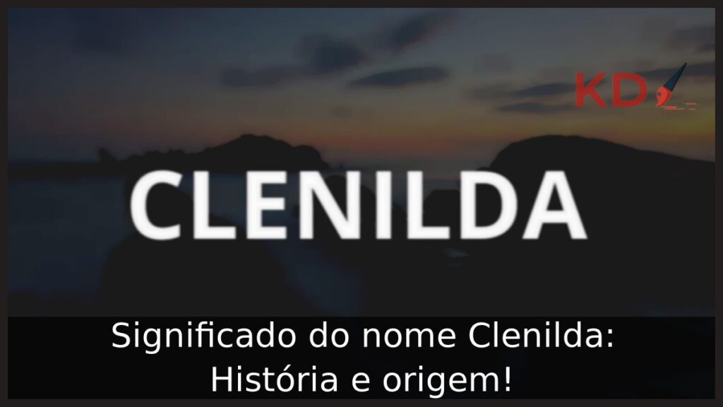 Significado do nome Clenilda: História e origem!