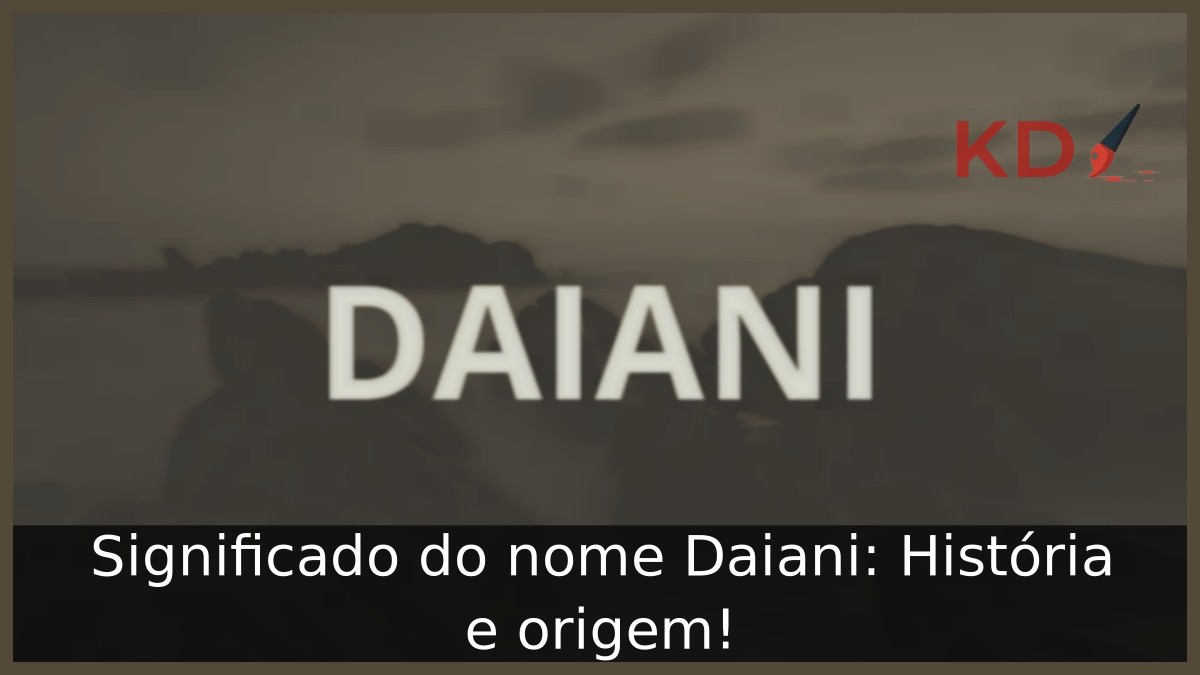Significado do nome Daiani: História e origem! 3 Significado do nome Daiani: História e origem!