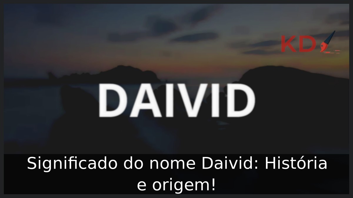 Significado do nome Daivid: História e origem! 10 Significado do nome Daivid: História e origem!