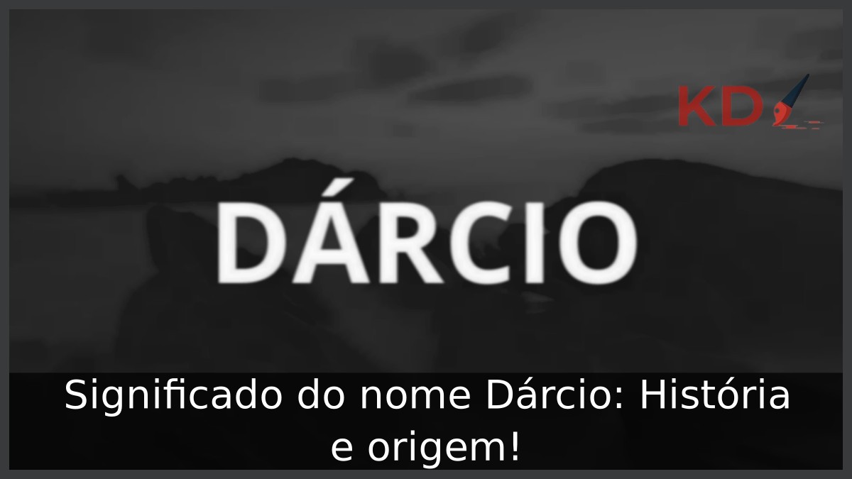 Significado do nome Dárcio: História e origem! 2 Significado do nome Dárcio: História e origem!