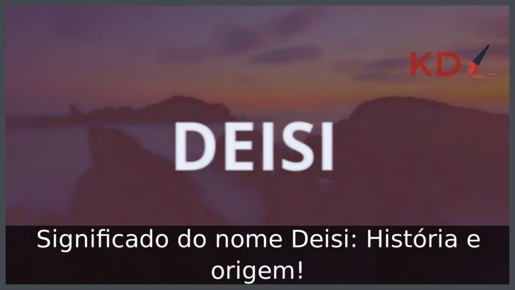 Significado do nome Deisi: História e origem!