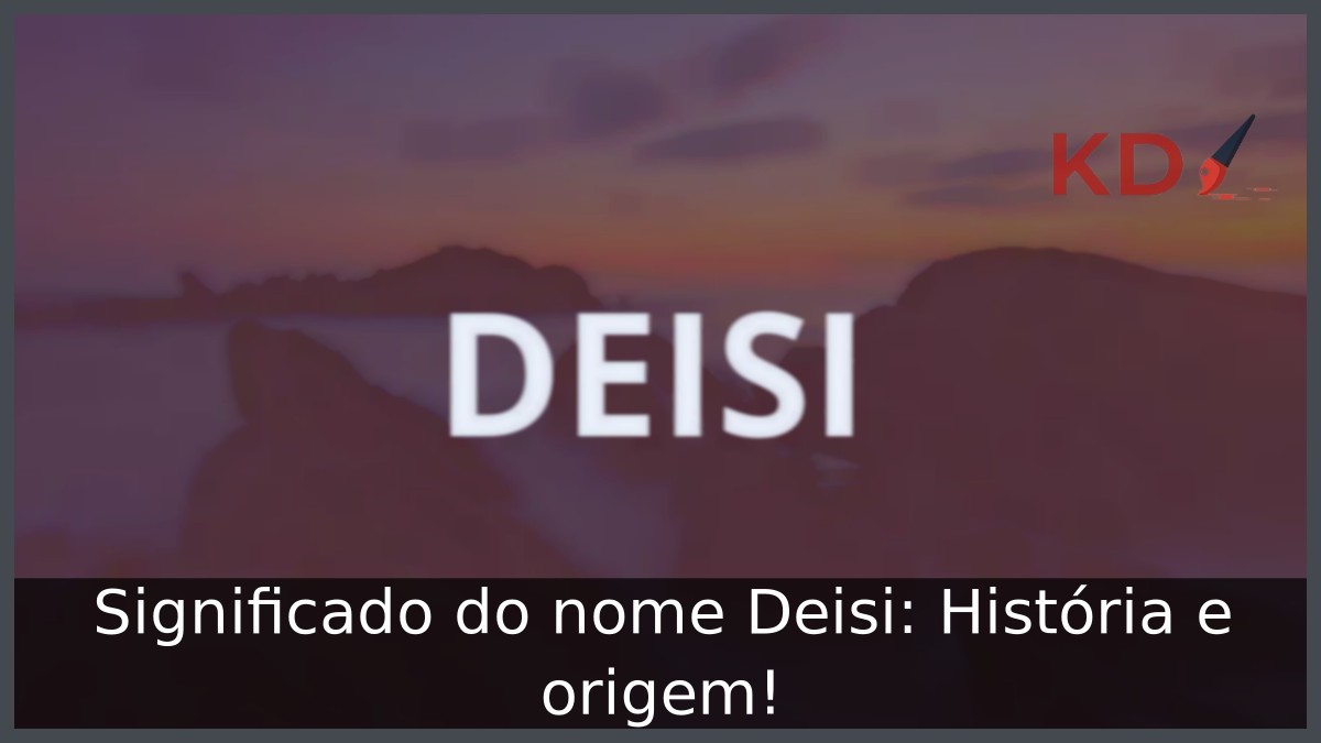 Significado do nome Deisi: História e origem! 9 Significado do nome Deisi: História e origem!