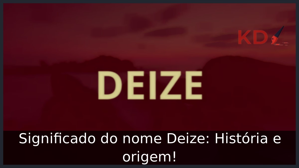 Significado do nome Deize: História e origem! 1 Significado do nome Deize: História e origem!