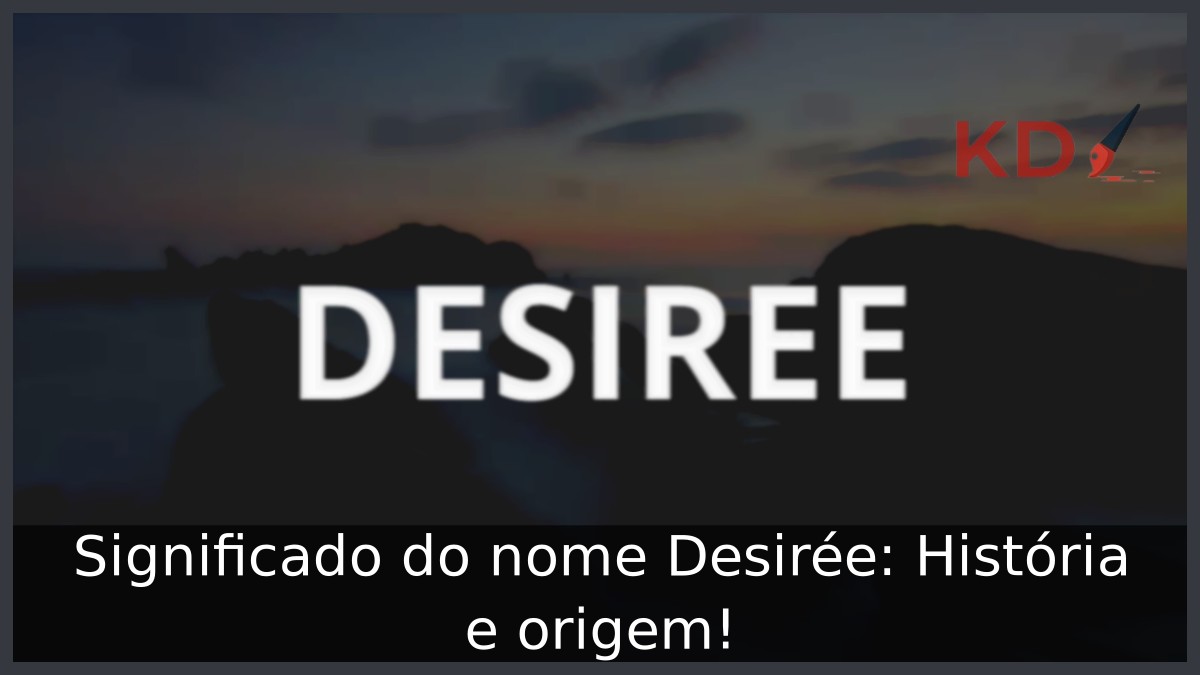 Significado do nome Desirée: História e origem! 6 Significado do nome Desirée: História e origem!