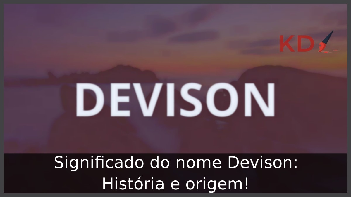 Significado do nome Devison: História e origem! 7 Significado do nome Devison: História e origem!