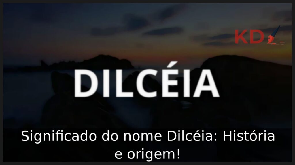 Significado do nome Dilcéia: História e origem!