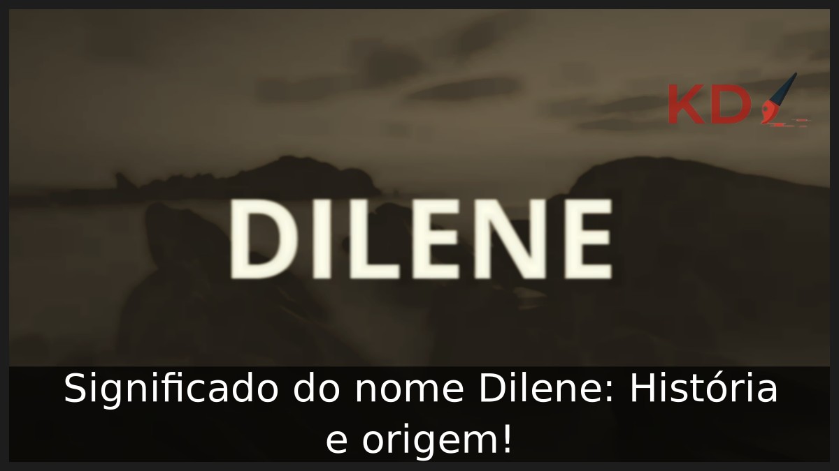 Significado do nome Dilene: História e origem! 6 Significado do nome Dilene: História e origem!