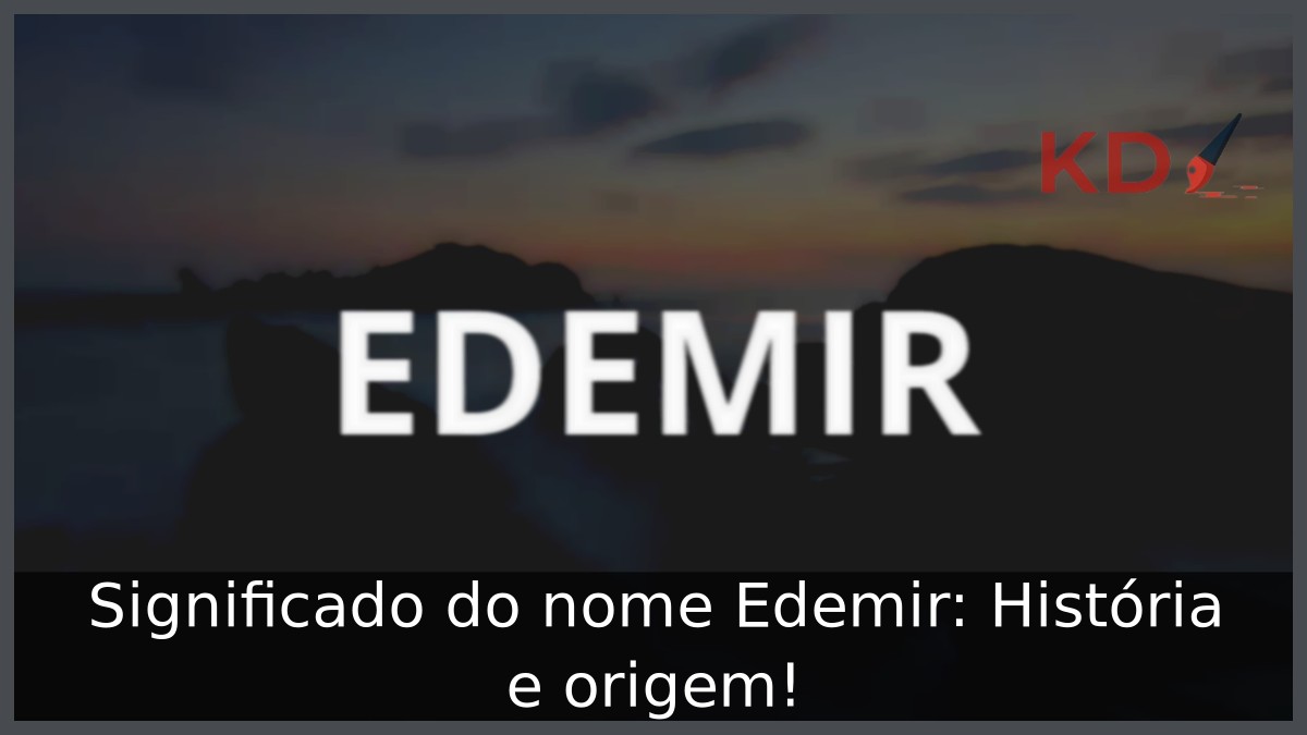 Significado do nome Edemir: História e origem! 3 Significado do nome Edemir: História e origem!