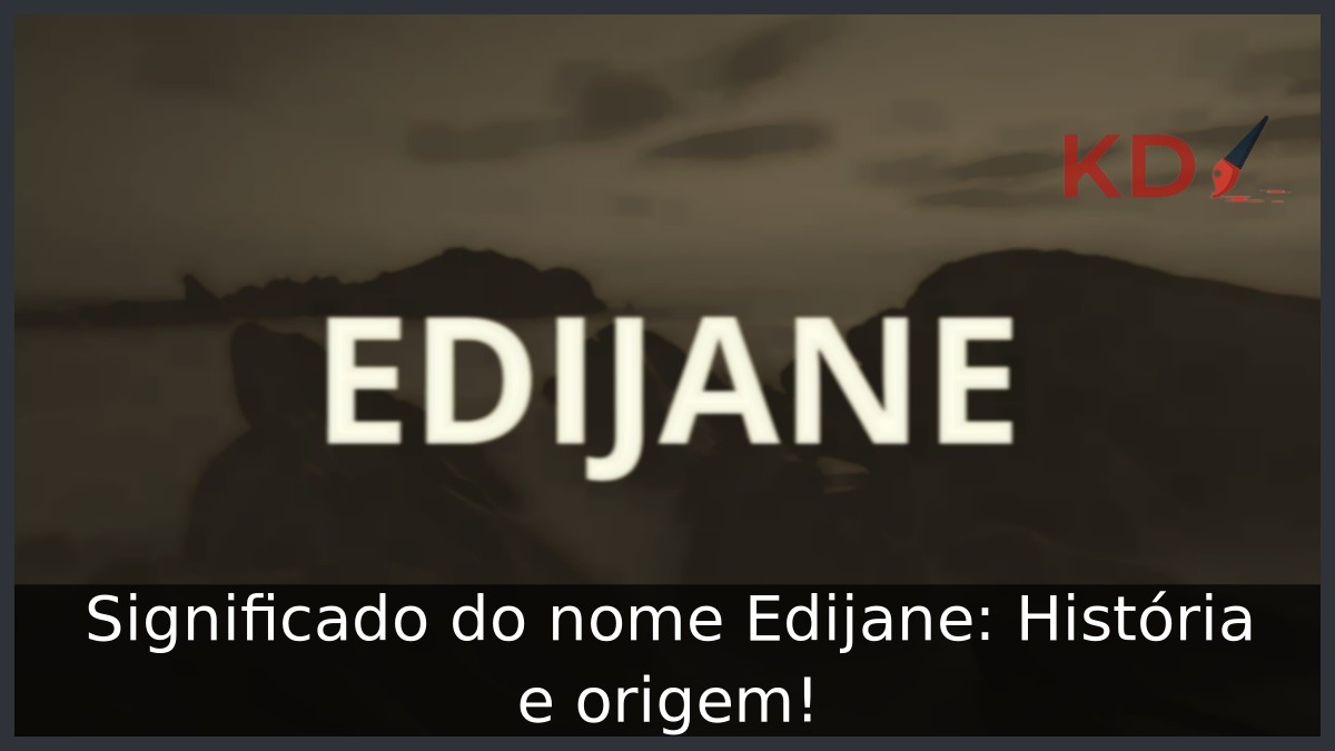 Significado do nome Edijane: História e origem! 12 Significado do nome Edijane: História e origem!