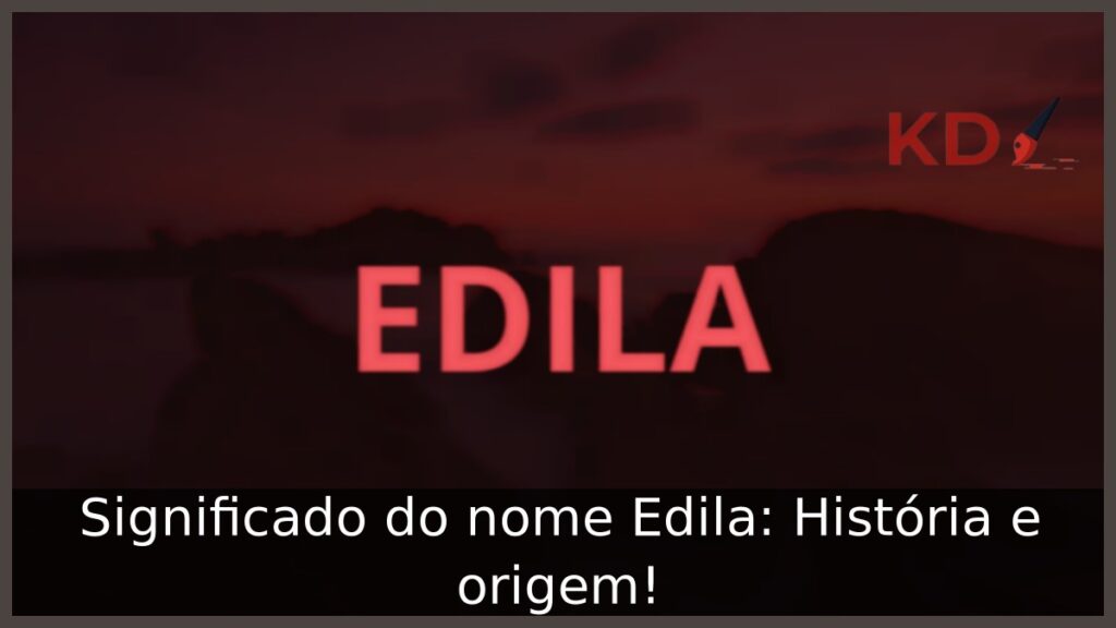 Significado do nome Edila: História e origem!