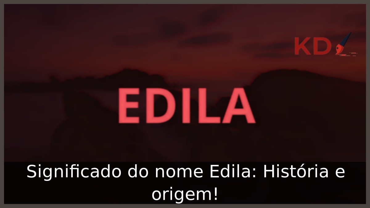 Significado do nome Edila: História e origem! 9 Significado do nome Edila: História e origem!