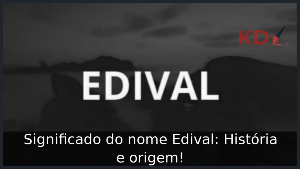 Significado do nome Edival: História e origem!