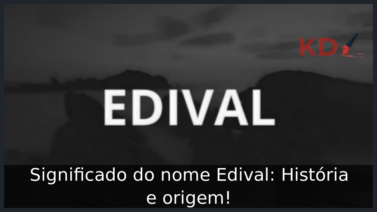 Significado do nome Edival: História e origem! 5 Significado do nome Edival: História e origem!