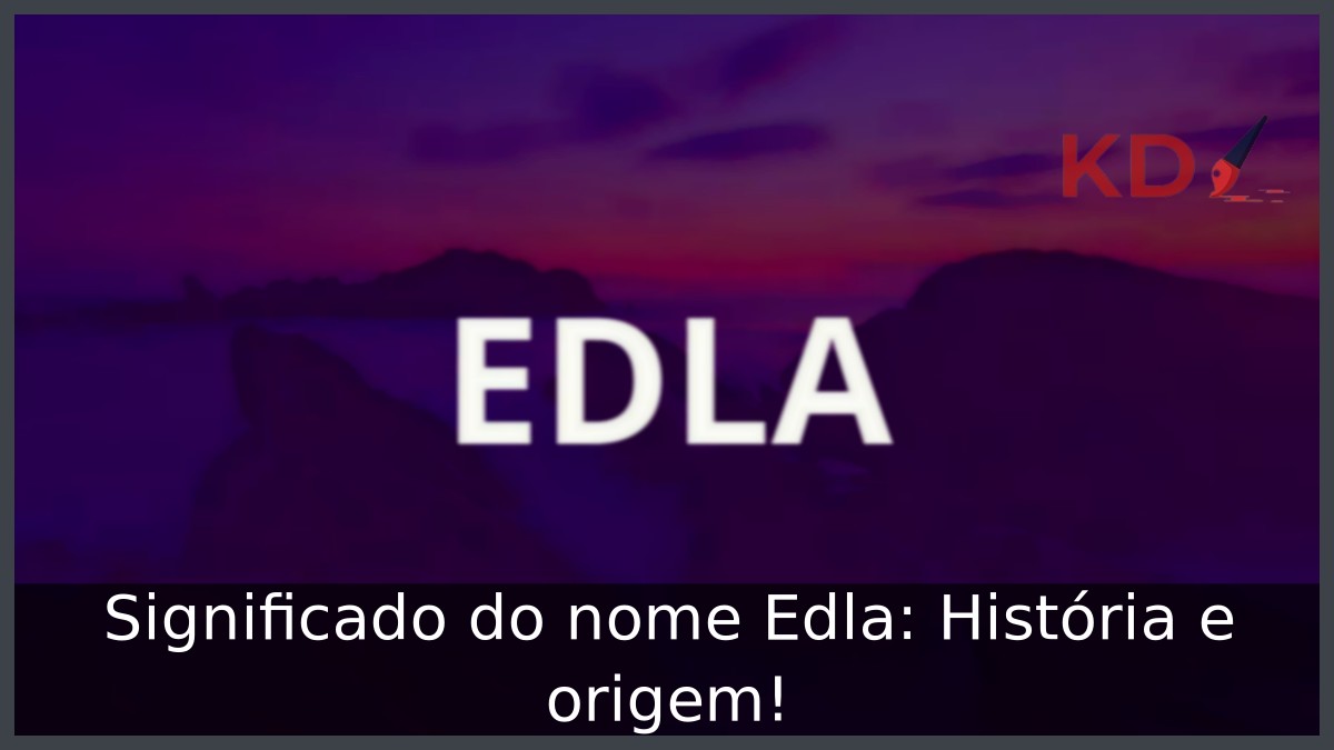 Significado do nome Edla: História e origem! 6 Significado do nome Edla: História e origem!