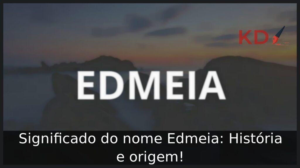 Significado do nome Edmeia: História e origem!