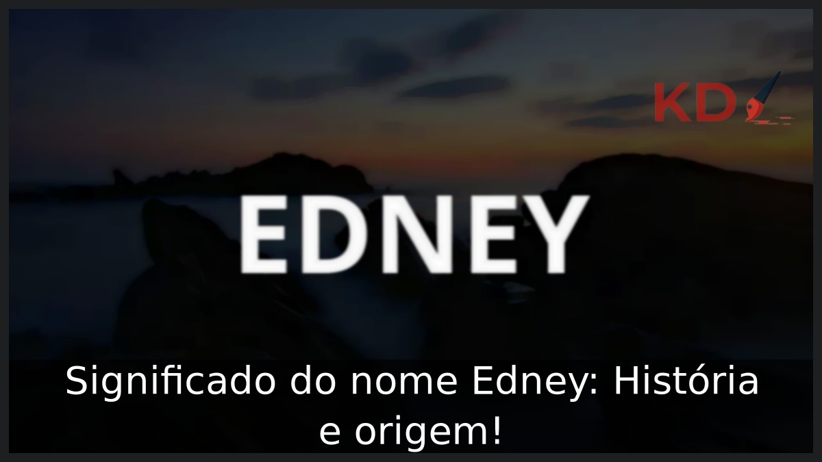 Significado do nome Edney: História e origem! 4 Significado do nome Edney: História e origem!