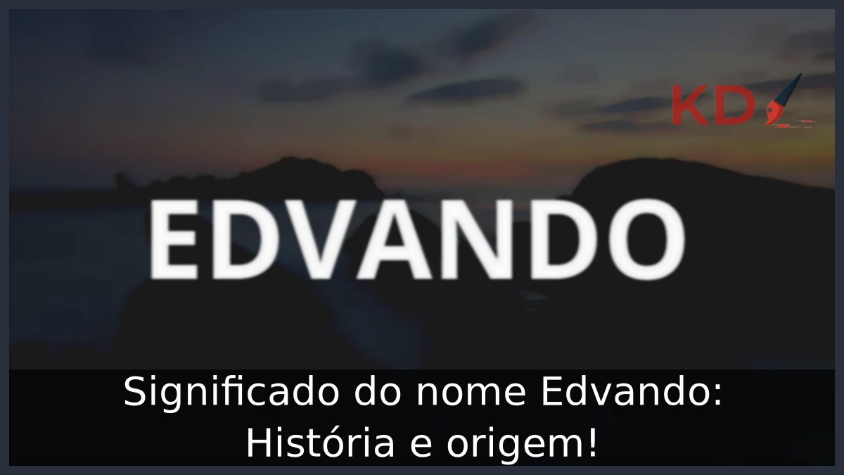 Significado do nome Edvando: História e origem! 5 Significado do nome Edvando