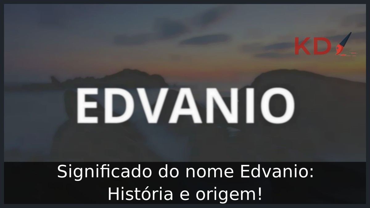 Significado do nome Edvanio: História e origem! 8 Significado do nome Edvanio: História e origem!