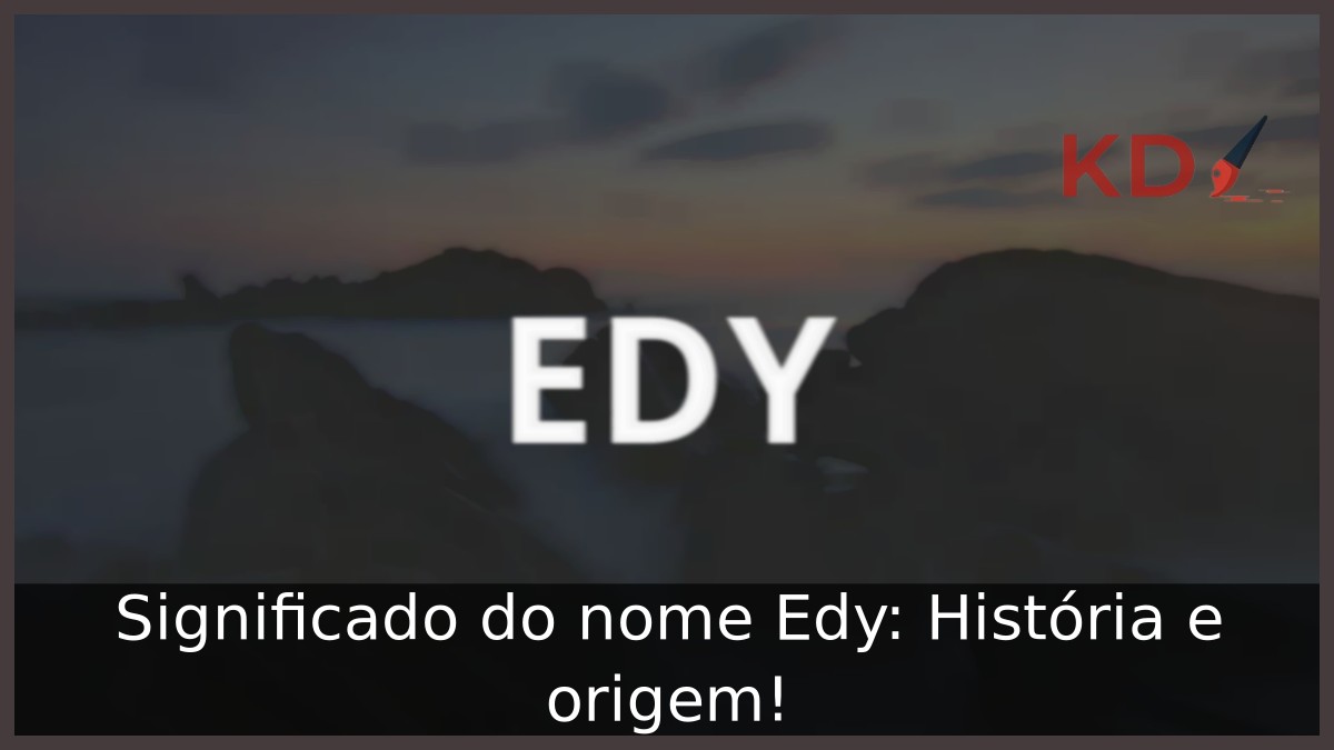 Significado do nome Edy: História e origem! 9 Significado do nome Edy: História e origem!