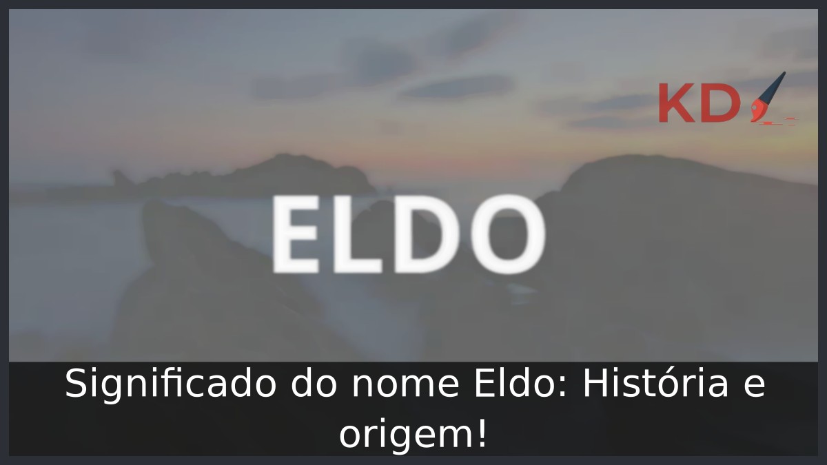 Significado do nome Eldo: História e origem! 3 Significado do nome Eldo: História e origem!
