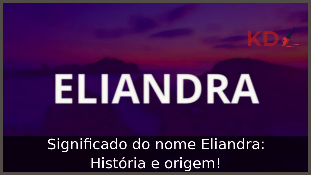 Significado do nome Eliandra: História e origem! 12 Significado do nome Eliandra: História e origem!