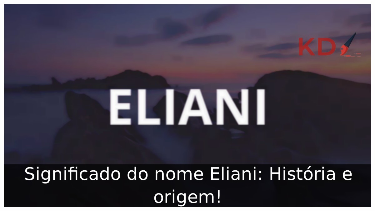 Significado do nome Eliani: História e origem! 9 Significado do nome Eliani: História e origem!