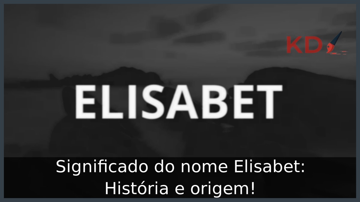 Significado do nome Elisabet: História e origem! 5 Significado do nome Elisabet: História e origem!