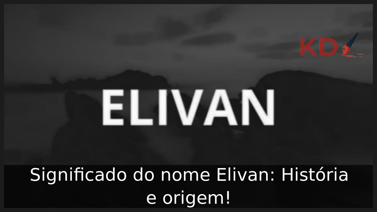Significado do nome Elivan: História e origem! 9 Significado do nome Elivan: História e origem!