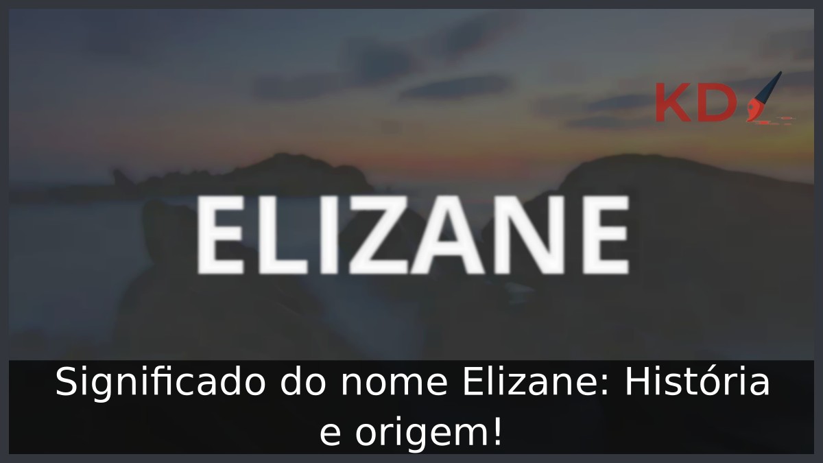 Significado do nome Elizane: História e origem!