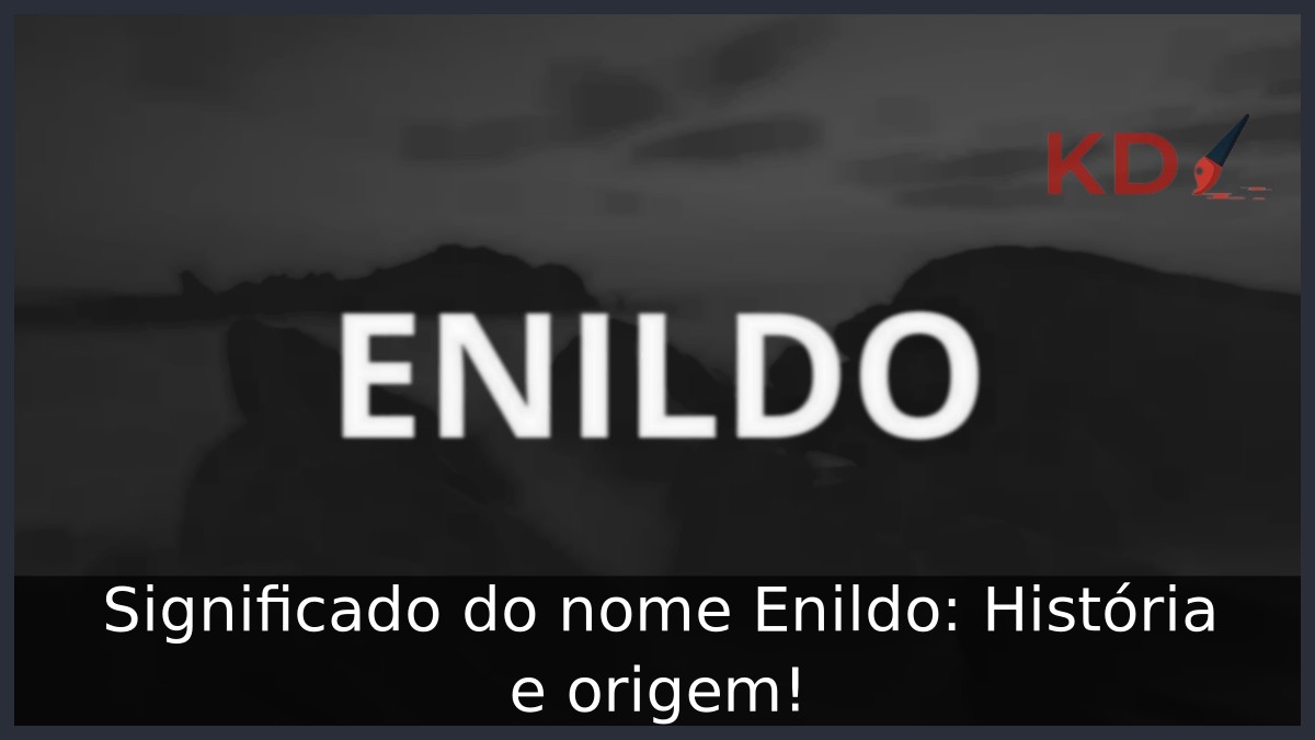 Significado do nome Enildo: História e origem!