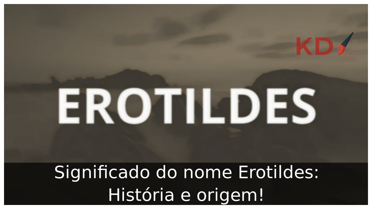 Significado do nome Erotildes: História e origem! 11 Significado do nome Erotildes: História e origem!