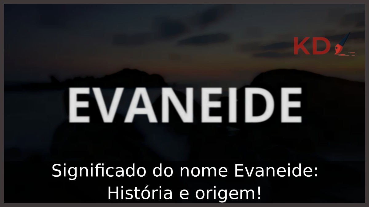 Significado do nome Evaneide: História e origem! 2 Significado do nome Evaneide: História e origem!