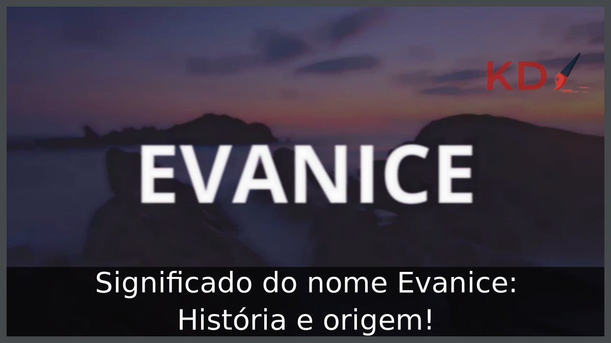 Significado do nome Evanice: História e origem! 6 Significado do nome Evanice: História e origem!