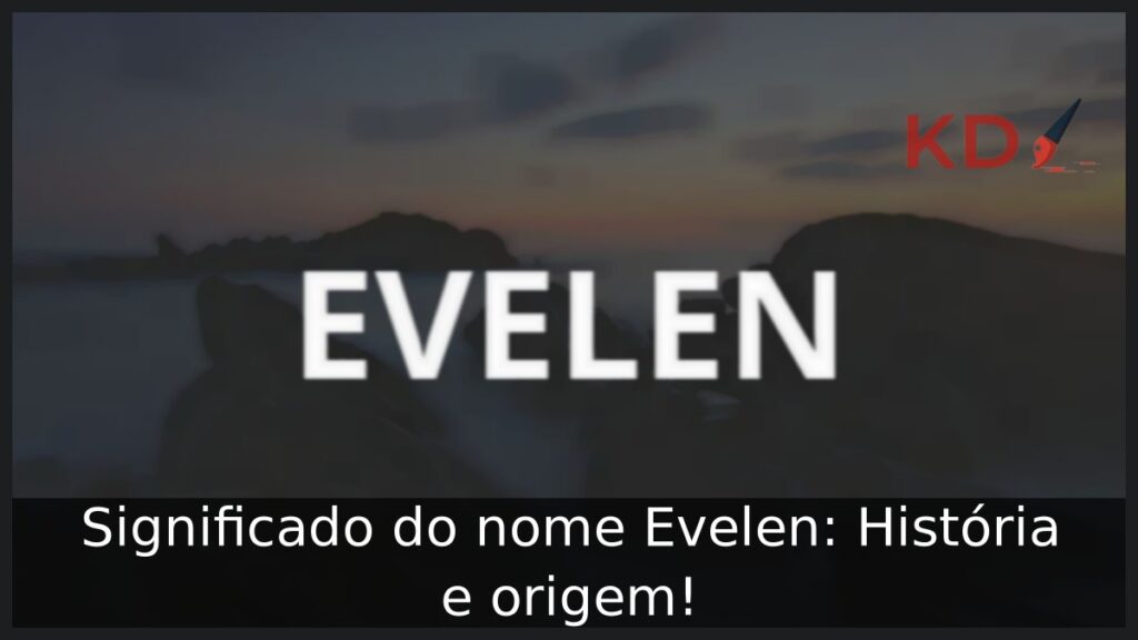 Significado do nome Evelen: História e origem! 1 Significado do nome Evelen: História e origem!