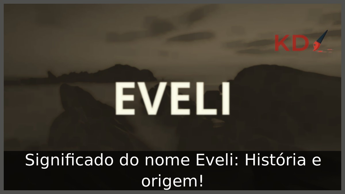 Significado do nome Eveli: História e origem! 7 Significado do nome Eveli: História e origem!