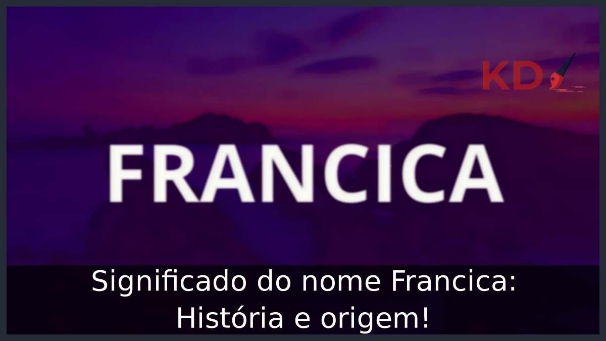 Significado do nome Francica: História e origem! 2 Significado do nome Francica: História e origem!