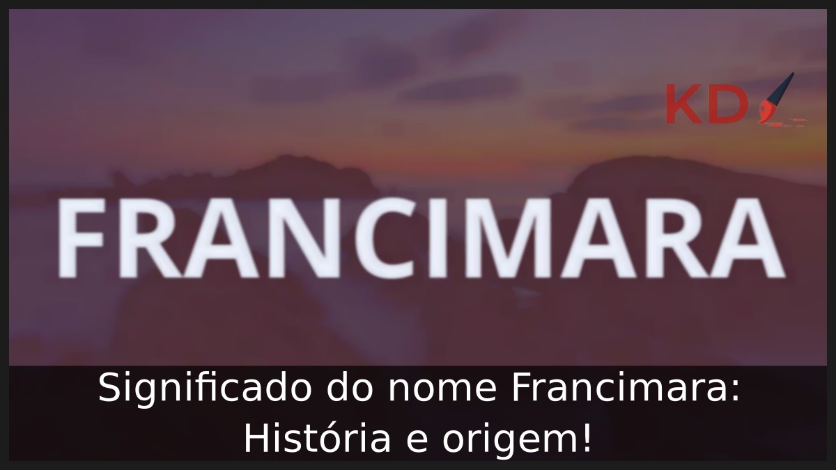 Significado do nome Francimara: História e origem! 3 Significado do nome Francimara: História e origem!